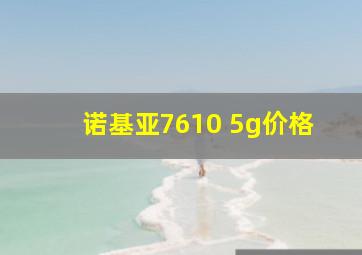 诺基亚7610 5g价格